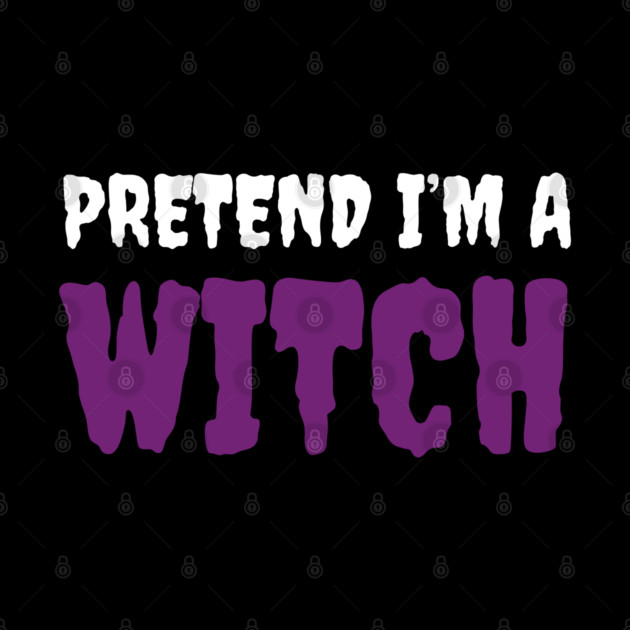 Pretend-Im-a-Witch by Creatifly Graphic Tees