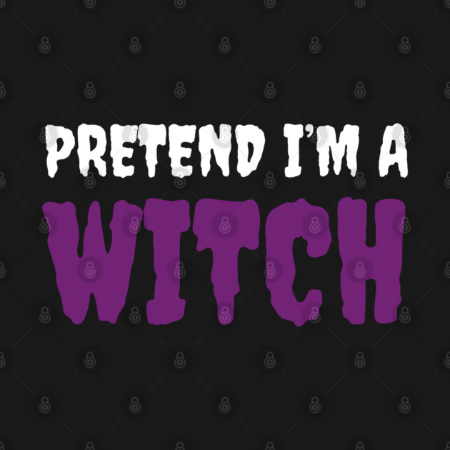 Pretend-Im-a-Witch by Creatifly Graphic Tees