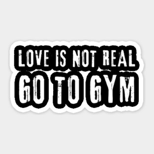 Love is Not Real, Go to GYM – Funny Fitness Meme Sticker