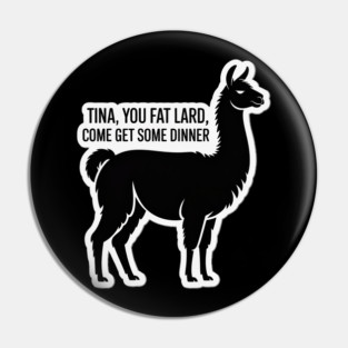 Tina You Fat Lard Pin