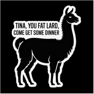 Tina You Fat Lard Posters and Art