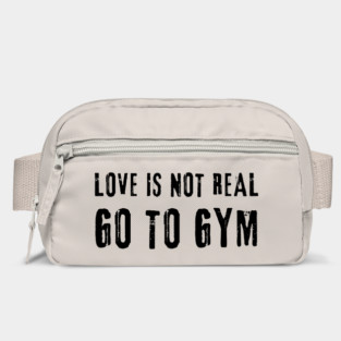 Love is Not Real, Go to GYM – Funny Fitness Bag