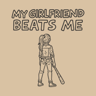 My Girlfriend Beats Me Tough Love Sarcasm T-Shirt