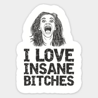 I Love Insane Bitches Unhinged Relationship Magnet