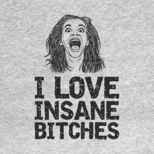 I Love Insane Bitches Unhinged Relationship T-Shirt
