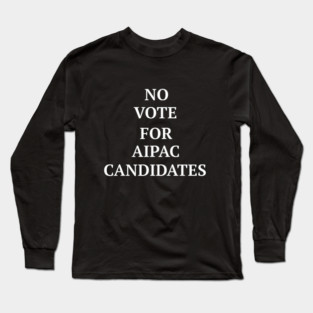 No Vote for AIPAC Candidates Long Sleeve T-Shirt