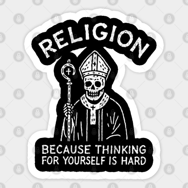Religion Because Thinking For Yourself Is Hard Atheist Sarcasm Sticker by Anticorporati