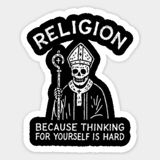 Religion Because Thinking For Yourself Is Hard Atheist Sarcasm Magnet