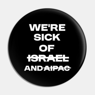Sick of Israel and AIPAC Pin