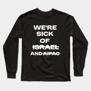 Sick of Israel and AIPAC Long Sleeve T-Shirt
