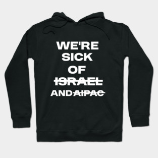 Sick of Israel and AIPAC Hoodie