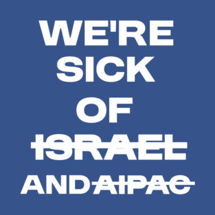 Sick of Israel and AIPAC T-Shirt