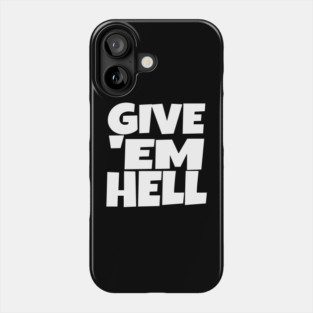 Give 'Em Hell Shirt - Motivation Sarcasm Funny Gift | give em hell funny shirt motivation sarcasm quote attitude gift Phone Case