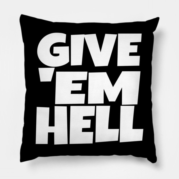 Give 'Em Hell Shirt - Motivation Sarcasm Funny Gift | give em hell funny shirt motivation sarcasm quote attitude gift Pillow by OUTFITPAW