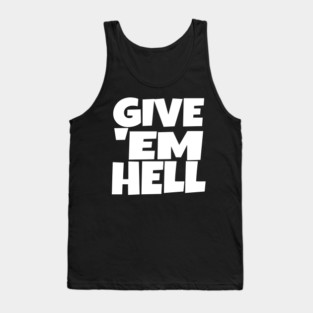 Give 'Em Hell Shirt - Motivation Sarcasm Funny Gift | give em hell funny shirt motivation sarcasm quote attitude gift Tank Top