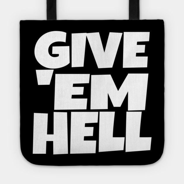 Give 'Em Hell Shirt - Motivation Sarcasm Funny Gift | give em hell funny shirt motivation sarcasm quote attitude gift Tote by OUTFITPAW