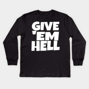 Give 'Em Hell Shirt - Motivation Sarcasm Funny Gift | give em hell funny shirt motivation sarcasm quote attitude gift Kids Long Sleeve T-Shirt