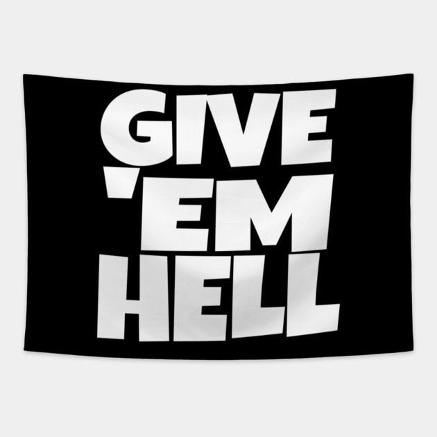 Give 'Em Hell Shirt - Motivation Sarcasm Funny Gift | give em hell funny shirt motivation sarcasm quote attitude gift Tapestry by OUTFITPAW