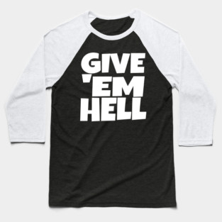 Give 'Em Hell Shirt - Motivation Sarcasm Funny Gift | give em hell funny shirt motivation sarcasm quote attitude gift Baseball T-Shirt