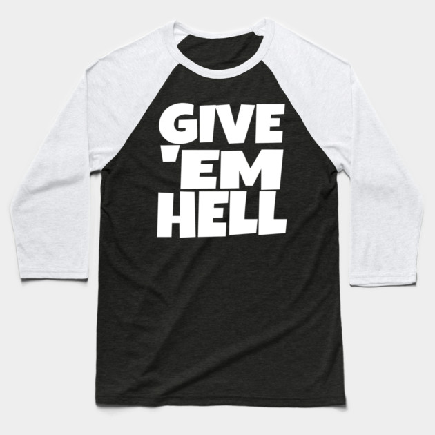 Give 'Em Hell Shirt - Motivation Sarcasm Funny Gift | give em hell funny shirt motivation sarcasm quote attitude gift Baseball T-Shirt by OUTFITPAW