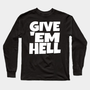 Give 'Em Hell Shirt - Motivation Sarcasm Funny Gift | give em hell funny shirt motivation sarcasm quote attitude gift Long Sleeve T-Shirt
