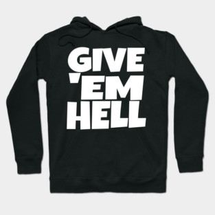 Give 'Em Hell Shirt - Motivation Sarcasm Funny Gift | give em hell funny shirt motivation sarcasm quote attitude gift Hoodie