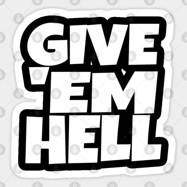 Give 'Em Hell Shirt - Motivation Sarcasm Funny Gift | give em hell funny shirt motivation sarcasm quote attitude gift Sticker by OUTFITPAW