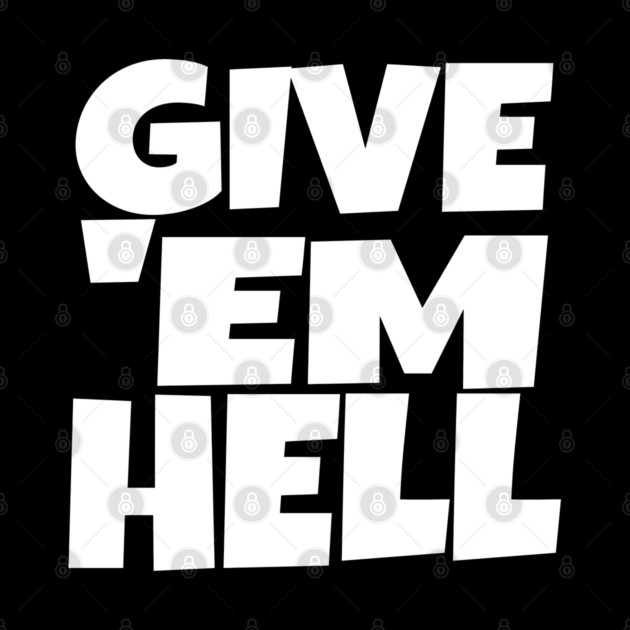 Give 'Em Hell Shirt - Motivation Sarcasm Funny Gift | give em hell funny shirt motivation sarcasm quote attitude gift by OUTFITPAW