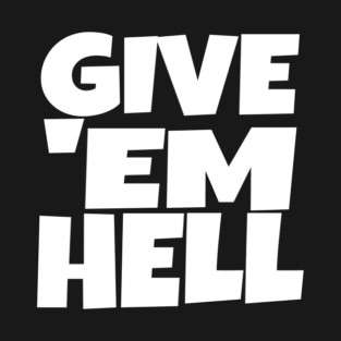 Give 'Em Hell Shirt - Motivation Sarcasm Funny Gift | give em hell funny shirt motivation sarcasm quote attitude gift T-Shirt