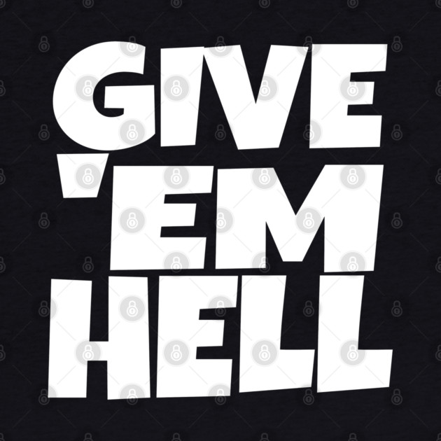 Give 'Em Hell Shirt - Motivation Sarcasm Funny Gift | give em hell funny shirt motivation sarcasm quote attitude gift by OUTFITPAW
