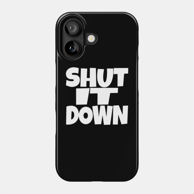 Shut It Down Shirt - Bossy Attitude Funny Slogan | shut it down shirt funny attitude bossy slogan humor gift sarcastic Phone Case by OUTFITPAW