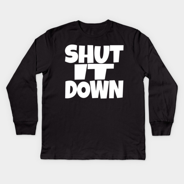 Shut It Down Shirt - Bossy Attitude Funny Slogan | shut it down shirt funny attitude bossy slogan humor gift sarcastic Kids Long Sleeve T-Shirt by OUTFITPAW