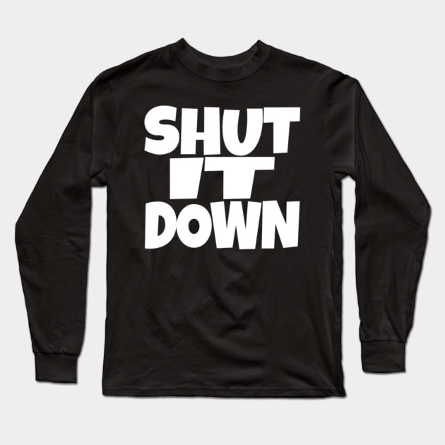 Shut It Down Shirt - Bossy Attitude Funny Slogan | shut it down shirt funny attitude bossy slogan humor gift sarcastic Long Sleeve T-Shirt by OUTFITPAW