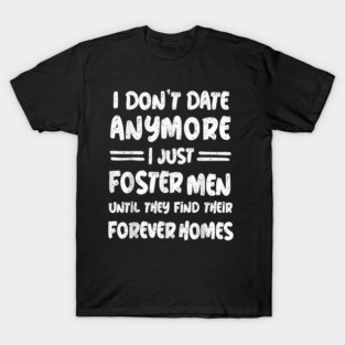 I Don't Date Anymore I Just Foster Men T-Shirt