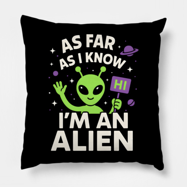 As Far As I Know I’m an Alien Funny UFO Humor Graphic Pillow by MakerMind8.2