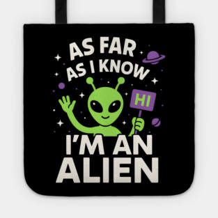 As Far As I Know I’m an Alien Funny UFO Humor Graphic Tote