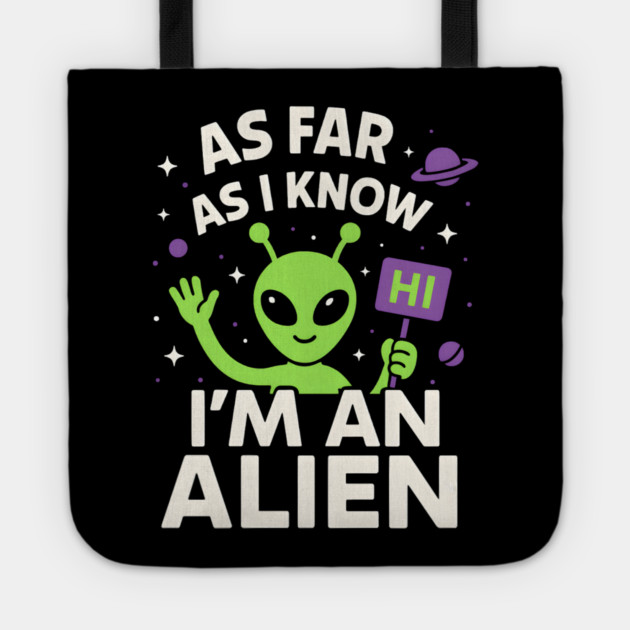 As Far As I Know I’m an Alien Funny UFO Humor Graphic Tote by MakerMind8.2
