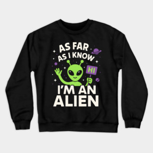 As Far As I Know I’m an Alien Funny UFO Humor Graphic Crewneck Sweatshirt