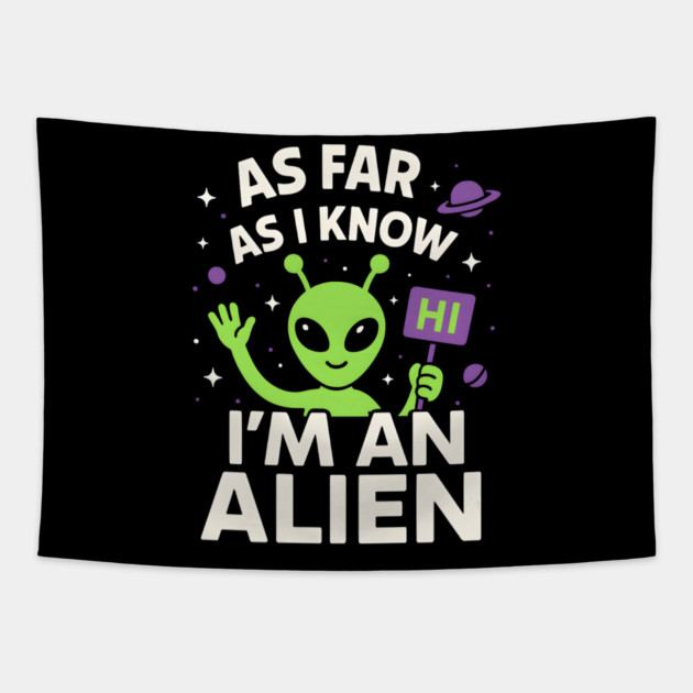 As Far As I Know I’m an Alien Funny UFO Humor Graphic Tapestry by MakerMind8.2