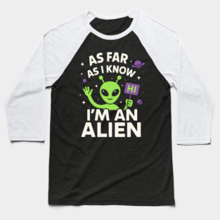 As Far As I Know I’m an Alien Funny UFO Humor Graphic Baseball T-Shirt