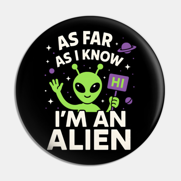 As Far As I Know I’m an Alien Funny UFO Humor Graphic Pin by MakerMind8.2