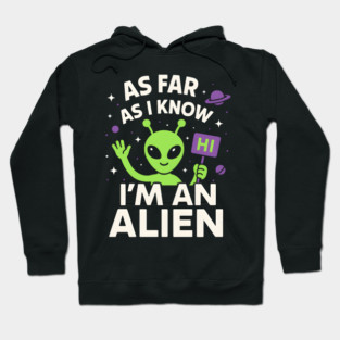 As Far As I Know I’m an Alien Funny UFO Humor Graphic Hoodie
