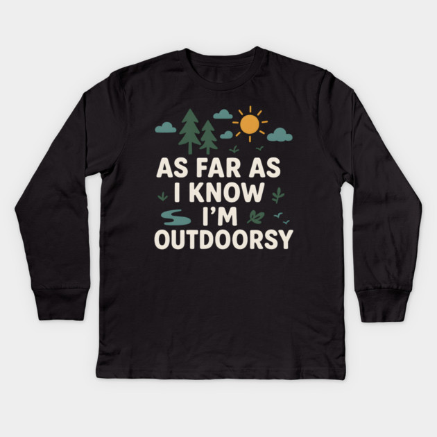 As Far As I Know I’m Outdoorsy Funny Hiking Nature Graphic Kids Long Sleeve T-Shirt by MakerMind8.2