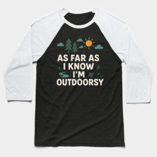 As Far As I Know I’m Outdoorsy Funny Hiking Nature Graphic Baseball T-Shirt