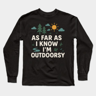 As Far As I Know I’m Outdoorsy Funny Hiking Nature Graphic Long Sleeve T-Shirt