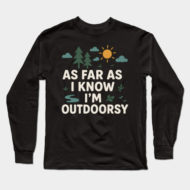 As Far As I Know I’m Outdoorsy Funny Hiking Nature Graphic Long Sleeve T-Shirt by MakerMind8.2