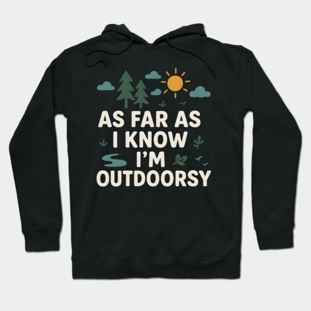 As Far As I Know I’m Outdoorsy Funny Hiking Nature Graphic Hoodie by MakerMind8.2