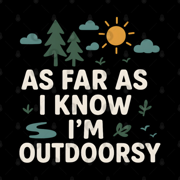 As Far As I Know I’m Outdoorsy Funny Hiking Nature Graphic by MakerMind8.2
