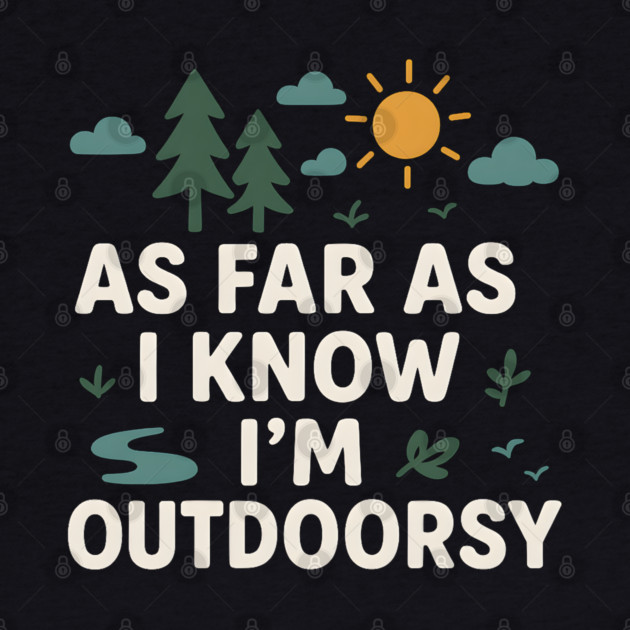As Far As I Know I’m Outdoorsy Funny Hiking Nature Graphic by MakerMind8.2