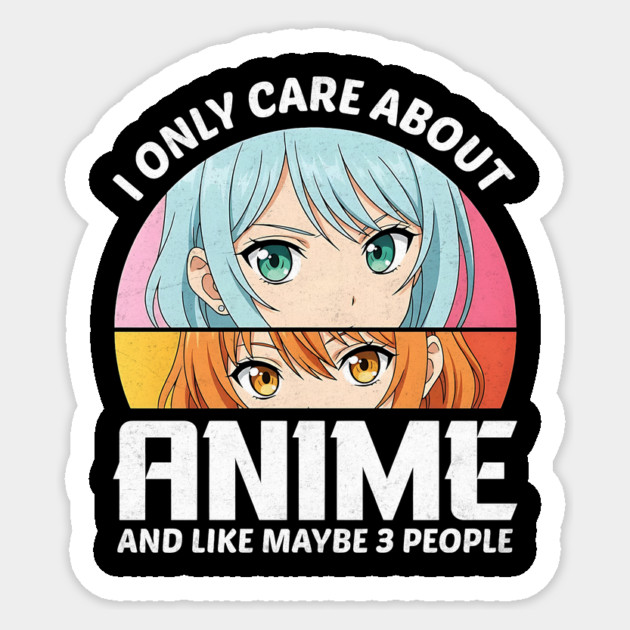 I Only Care About Anime And Like Maybe 3 People Design Sticker by Designed By Marty